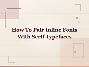 How to Pair Inline Fonts with Serif Typefaces for Stunning Combinations