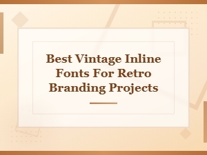 Best Vintage Inline Fonts for Retro Branding Projects in 2024